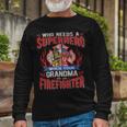 Firefighter Who Needs A Superhero When Your Grandma Is A Firefighter Long Sleeve T-Shirt Gifts for Old Men