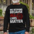 Firefighter We Respond Because All Lives Firefighter Fathers Day Long Sleeve T-Shirt Gifts for Old Men