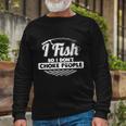 I Fish So I Dont Choke People Sayings Fishing Long Sleeve T-Shirt Gifts for Old Men