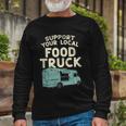 Food Truck Support Your Local Food Truck Great Long Sleeve T-Shirt Gifts for Old Men