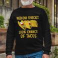 Weekend Forecast 100 Percent Chance Of Tacos Tshirt Long Sleeve T-Shirt Gifts for Old Men