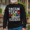 Fourth Grade Teachers Dream Team Aka 4Th Grade Teachers Long Sleeve T-Shirt Gifts for Old Men