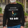 After God Made Me He Said Ta Da Tada Meme Long Sleeve T-Shirt Gifts for Old Men