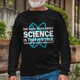 Good Thing About Science Is That Its True Tshirt Long Sleeve T-Shirt Gifts for Old Men