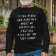 If You Heard Anything Bad About Me Long Sleeve T-Shirt Gifts for Old Men