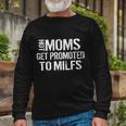 Hot Moms Get Promoted To Milfs Long Sleeve T-Shirt Gifts for Old Men