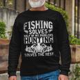 Hunting Fishing Solves Half Of My Problems Fishing V2 Long Sleeve T-Shirt Gifts for Old Men