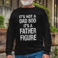 Its Not A Dad Bod Its A Father Figure Fathers Day Tshirt Long Sleeve T-Shirt Gifts for Old Men