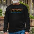 Its Weird Being The Same Age As Old People Vintage Long Sleeve T-Shirt Gifts for Old Men