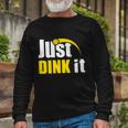 Just Dink It Pickleball Play Pickle Ball Long Sleeve T-Shirt Gifts for Old Men