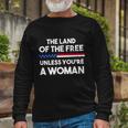 The Land Of The Free Unless Youre A Woman Pro Choice Rights Long Sleeve T-Shirt Gifts for Old Men