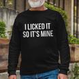 I Licked It So Its Mine Long Sleeve T-Shirt Gifts for Old Men