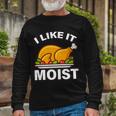 I Like It Moist Turkey Thanksgiving Dinner Tshirt Long Sleeve T-Shirt Gifts for Old Men