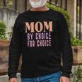 Mom By Choice For Choice &8211 Mother Mama Momma Long Sleeve T-Shirt T-Shirt Gifts for Old Men