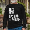 This Mom Has Had Enough Tshirt Long Sleeve T-Shirt Gifts for Old Men