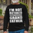 Not Retired Im A Professional Grandfather Tshirt Long Sleeve T-Shirt Gifts for Old Men