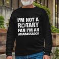 Im Not A Rotary Fan Im An Ambassador Long Sleeve T-Shirt Gifts for Old Men