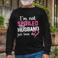Im Not Spoiled My Husband Just Loves Me Tshirt Long Sleeve T-Shirt Gifts for Old Men