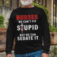 Nurse Cant Fix Stupid Tshirt Long Sleeve T-Shirt Gifts for Old Men