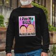 I Pay My Bills My Bills Are Paid Meme Tshirt Long Sleeve T-Shirt Gifts for Old Men
