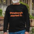 Pittsburgh Started It Football Long Sleeve T-Shirt Gifts for Old Men