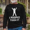I Pooped Today Humor V2 Long Sleeve T-Shirt Gifts for Old Men