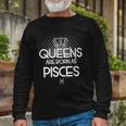 Queens Are Born As Pisces T-Shirt Long Sleeve T-Shirt Gifts for Old Men