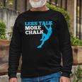 Rock Climbing Climber Less Talk More Chalk Long Sleeve T-Shirt T-Shirt Gifts for Old Men