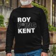 Roy Freaking Kent Tshirt Long Sleeve T-Shirt Gifts for Old Men