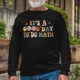 Back To School Its A Good Day To Do Math Teachers Groovy Long Sleeve T-Shirt Gifts for Old Men
