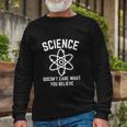 Science Doesnt Care What You Believe In Tshirt Long Sleeve T-Shirt Gifts for Old Men