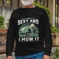 Im Sexy And I Mow It Riding Mower Mowing Tshirt Long Sleeve T-Shirt Gifts for Old Men