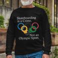 Skateboarding Is A Crime Not An Olympic Sport Long Sleeve T-Shirt Gifts for Old Men