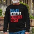 Stars Stripes And Reproductive Rights Pro Choice 4Th Of July Long Sleeve T-Shirt T-Shirt Gifts for Old Men
