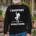 I Support Single Moms Tshirt Long Sleeve T-Shirt Gifts for Old Men