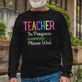 Teacher In Progress Please Wait Future Teacher Long Sleeve T-Shirt Gifts for Old Men