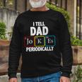 I Tell Dad Jokes Periodically V2 Long Sleeve T-Shirt Gifts for Old Men