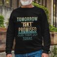Tomorrow Isnt Promised Cuss Them Out Today Great Long Sleeve T-Shirt Gifts for Old Men