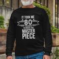 It Took Me 80 Years To Create This Masterpiece 80Th Birthday Tshirt Long Sleeve T-Shirt Gifts for Old Men