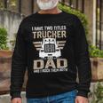 Trucker Trucker And Dad Quote Semi Truck Driver Mechanic _ V2 Long Sleeve T-Shirt Gifts for Old Men