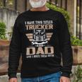 Trucker Trucker And Dad Quote Semi Truck Driver Mechanic V2 Long Sleeve T-Shirt Gifts for Old Men