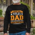 I Have Two Titles Dad And Grandpa Fathers Day Long Sleeve T-Shirt Gifts for Old Men