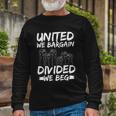 United We Bargain Divided We Beg Labor Day Union Worker Long Sleeve T-Shirt Gifts for Old Men