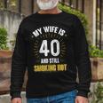 My Wife Is 40 And Still Smoking Hot Wifes 40Th Birthday Long Sleeve T-Shirt Gifts for Old Men
