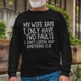 My Wife Says I Only Have Two Fault Dont Listen Long Sleeve T-Shirt Gifts for Old Men