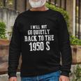 I Will Not Go Quietly Back To 1950S Rights Feminist Long Sleeve T-Shirt Gifts for Old Men