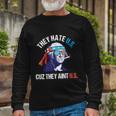 They Hate Us Cuz They Aint Us 4Th Of July Long Sleeve T-Shirt Gifts for Old Men