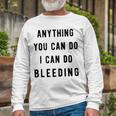 Anything You Can Do I Can Do Bleeding V3 Long Sleeve T-Shirt Gifts for Old Men