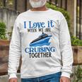 I Love It When We Are Cruising Together Cruise Ship Vacation Long Sleeve T-Shirt Gifts for Old Men