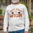 Quit Your Witchin Halloween Humor Long Sleeve T-Shirt Gifts for Old Men